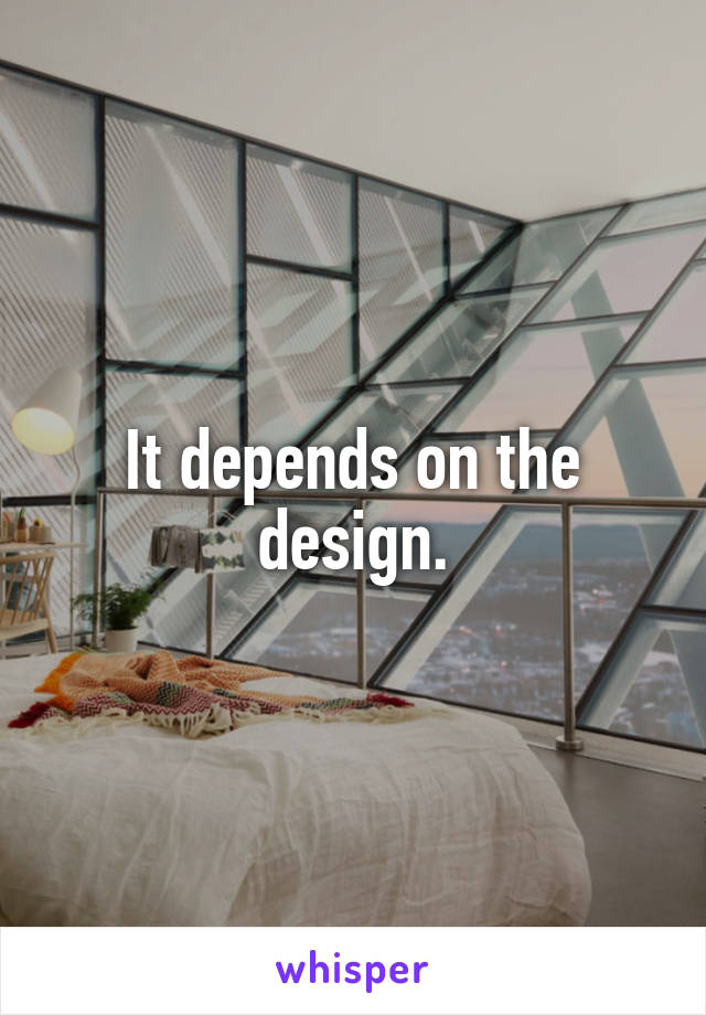 It depends on the design.