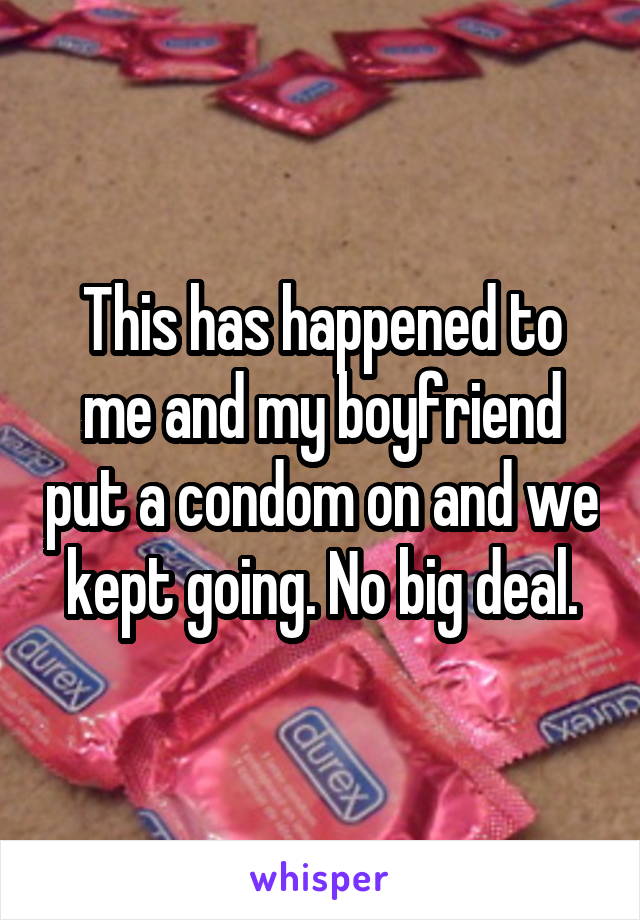 This has happened to me and my boyfriend put a condom on and we kept going. No big deal.