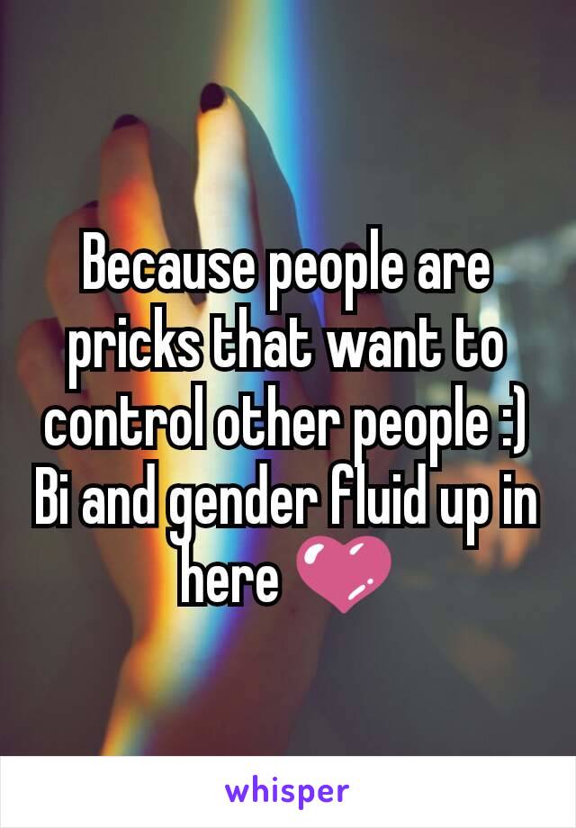 Because people are pricks that want to control other people :)
Bi and gender fluid up in here 💜