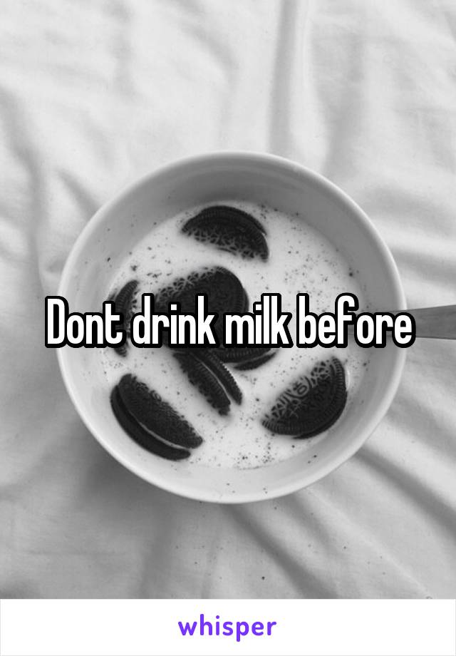 Dont drink milk before