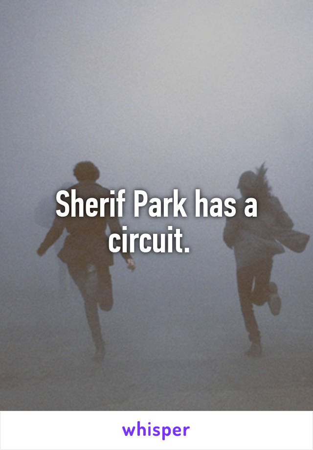 Sherif Park has a circuit.  