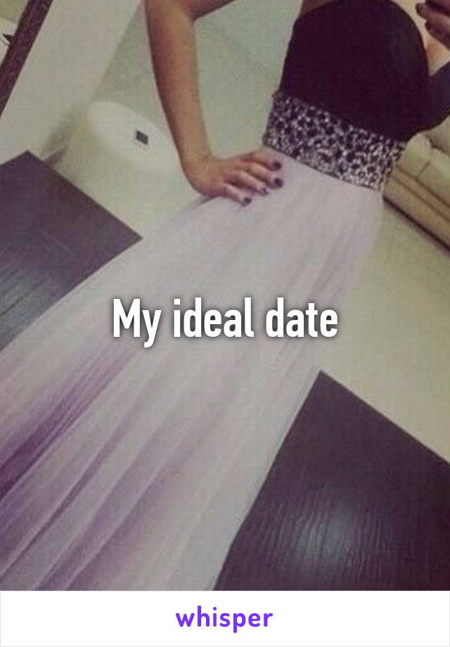 My ideal date