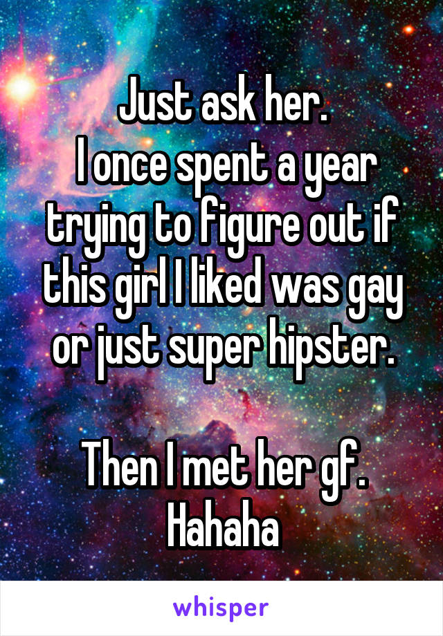 Just ask her.
 I once spent a year trying to figure out if this girl I liked was gay or just super hipster.

Then I met her gf. Hahaha