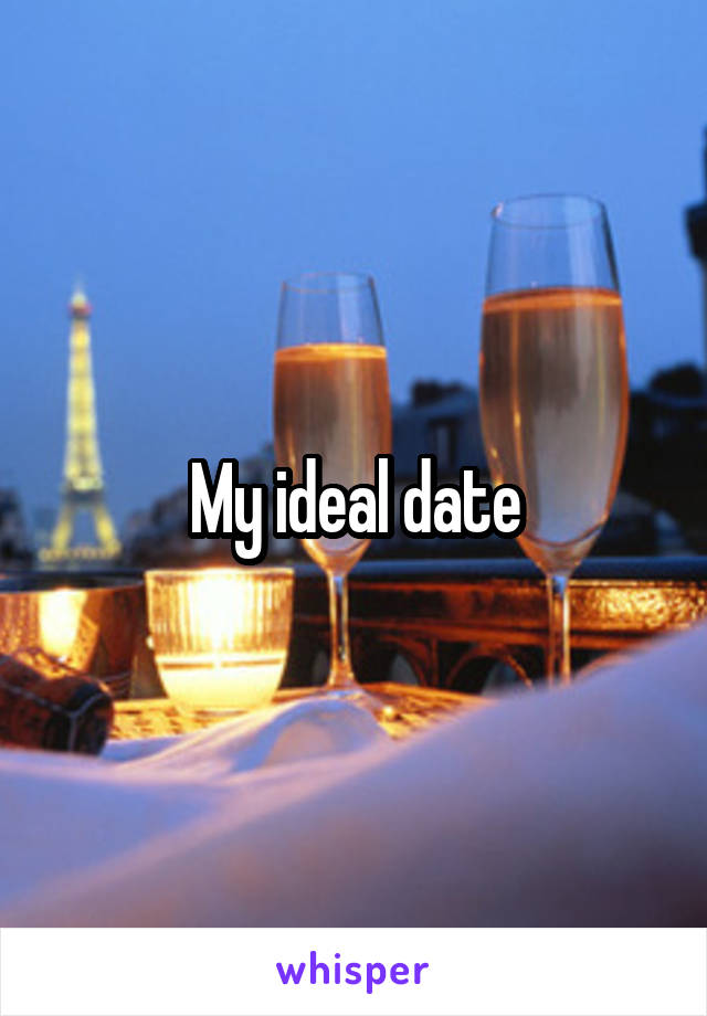 My ideal date