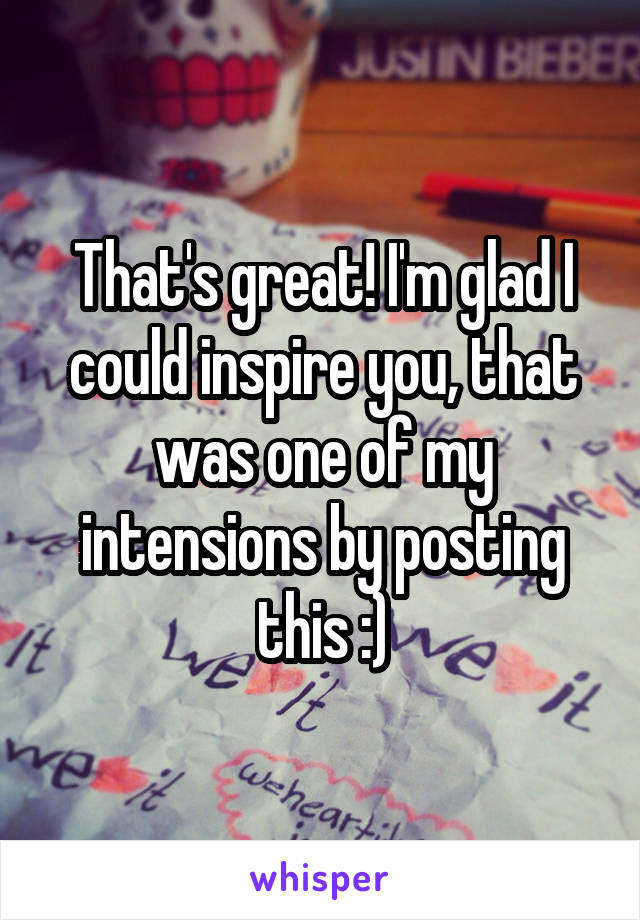 That's great! I'm glad I could inspire you, that was one of my intensions by posting this :)