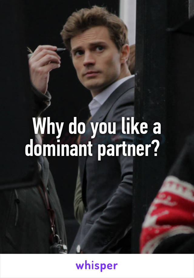 Why do you like a dominant partner?  