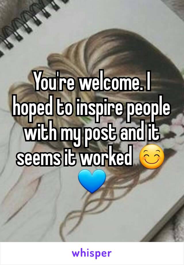 You're welcome. I hoped to inspire people with my post and it seems it worked 😊💙