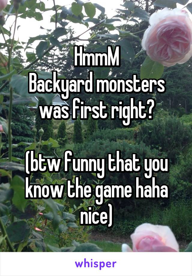 HmmM
Backyard monsters was first right?

(btw funny that you know the game haha nice)