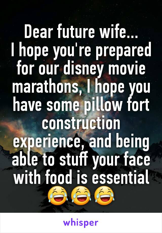 Dear future wife...
I hope you're prepared for our disney movie marathons, I hope you have some pillow fort construction experience, and being able to stuff your face with food is essential😂😂😂