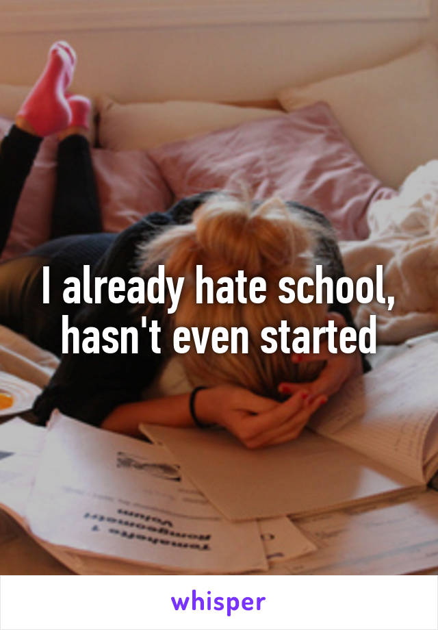 I already hate school, hasn't even started