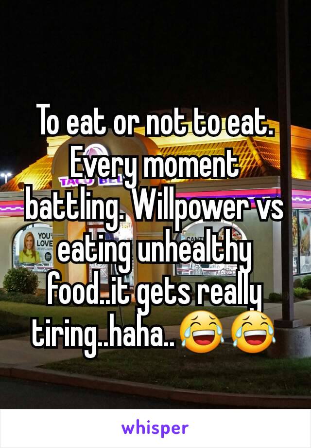 To eat or not to eat. Every moment battling. Willpower vs eating unhealthy food..it gets really tiring..haha..😂😂