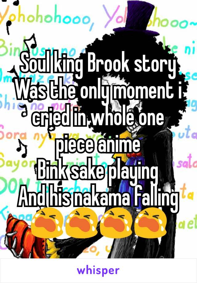 Soul king Brook story
Was the only moment i cried in whole one piece anime
Bink sake playing
And his nakama falling
😭😭😭😭