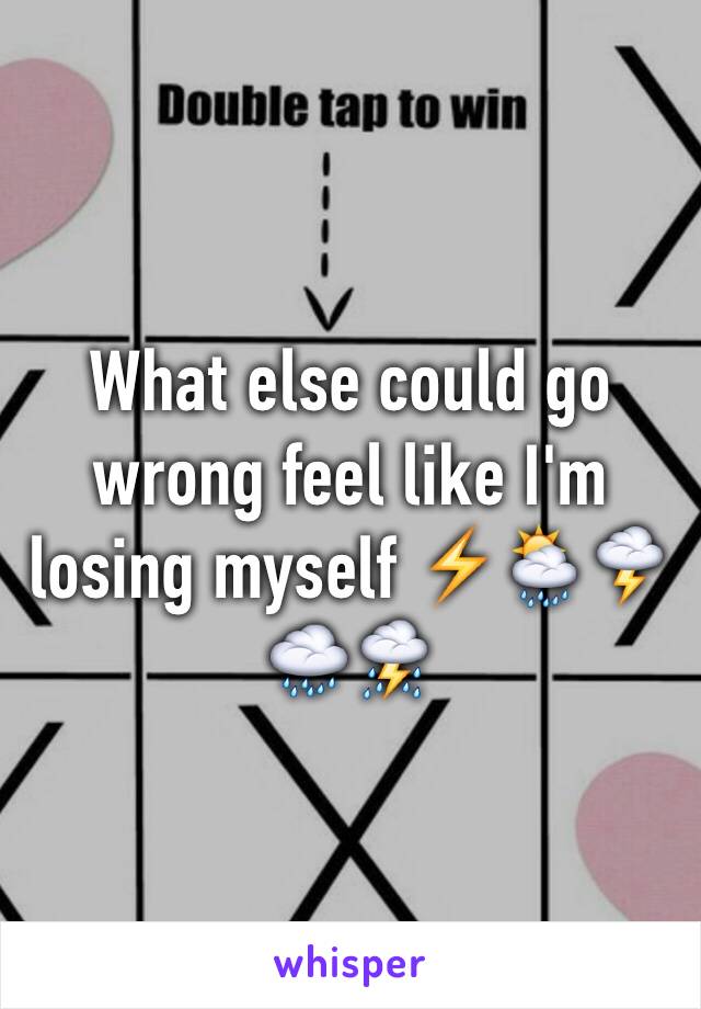 What else could go wrong feel like I'm losing myself ⚡️🌦🌩🌧⛈