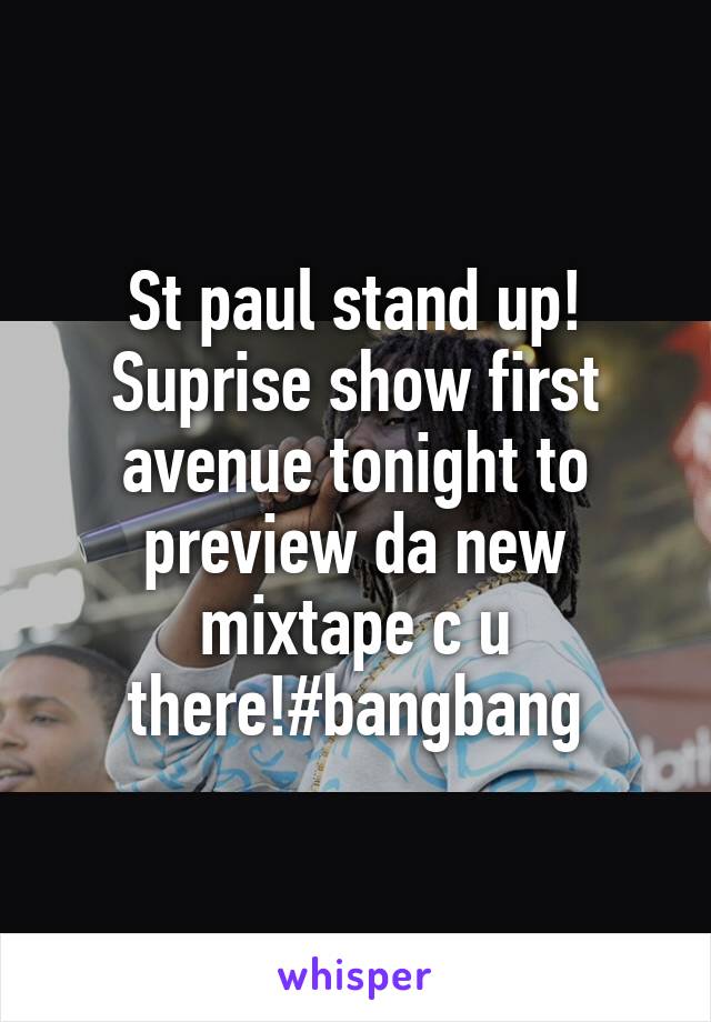 St paul stand up! Suprise show first avenue tonight to preview da new mixtape c u there!#bangbang