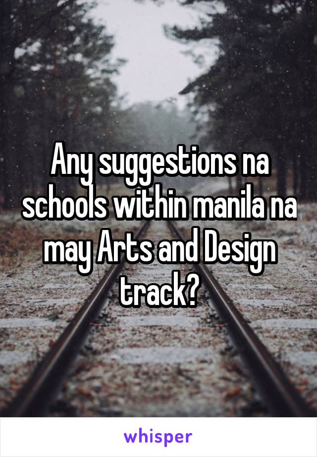 Any suggestions na schools within manila na may Arts and Design track?