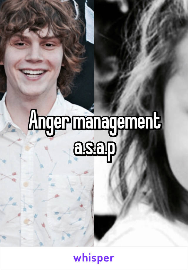 Anger management a.s.a.p