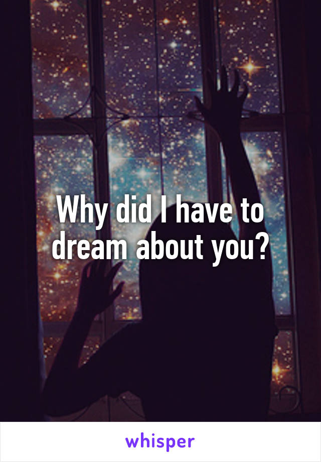Why did I have to dream about you?