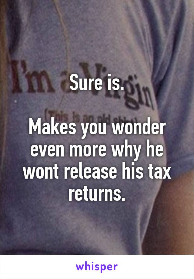 Sure is.

Makes you wonder even more why he wont release his tax returns.