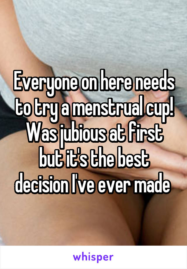 Everyone on here needs to try a menstrual cup!
Was jubious at first but it's the best decision I've ever made 
