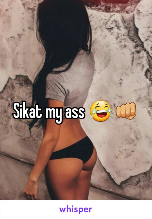 Sikat my ass 😂👊