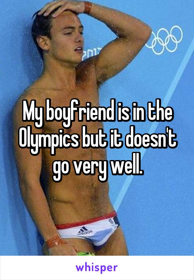 My boyfriend is in the Olympics but it doesn't go very well.