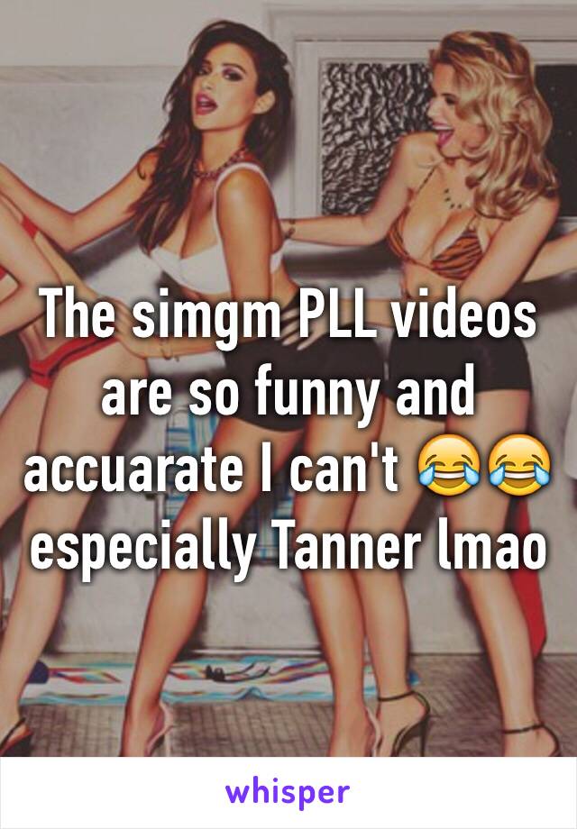 The simgm PLL videos are so funny and accuarate I can't 😂😂 especially Tanner lmao 