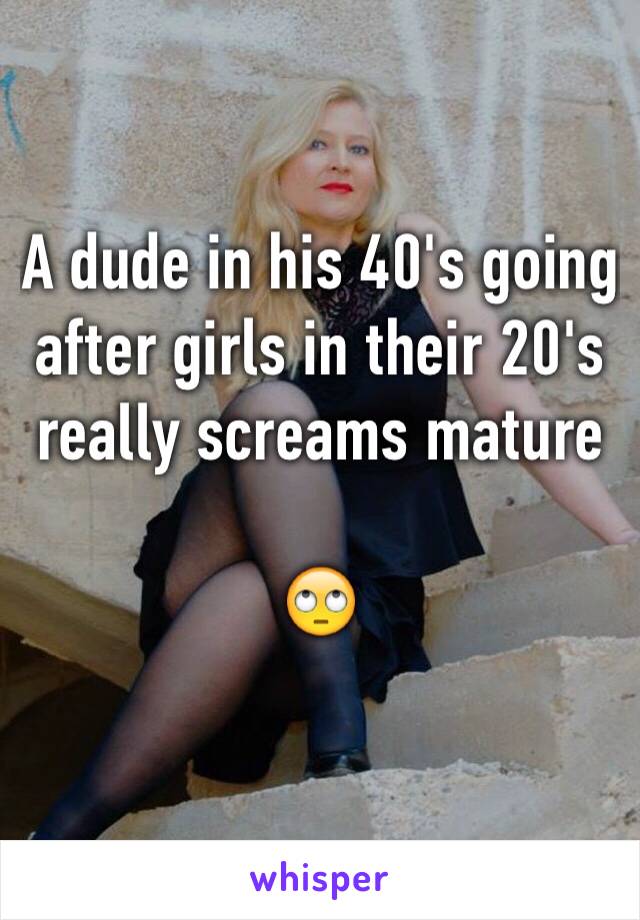 A dude in his 40's going after girls in their 20's really screams mature

🙄