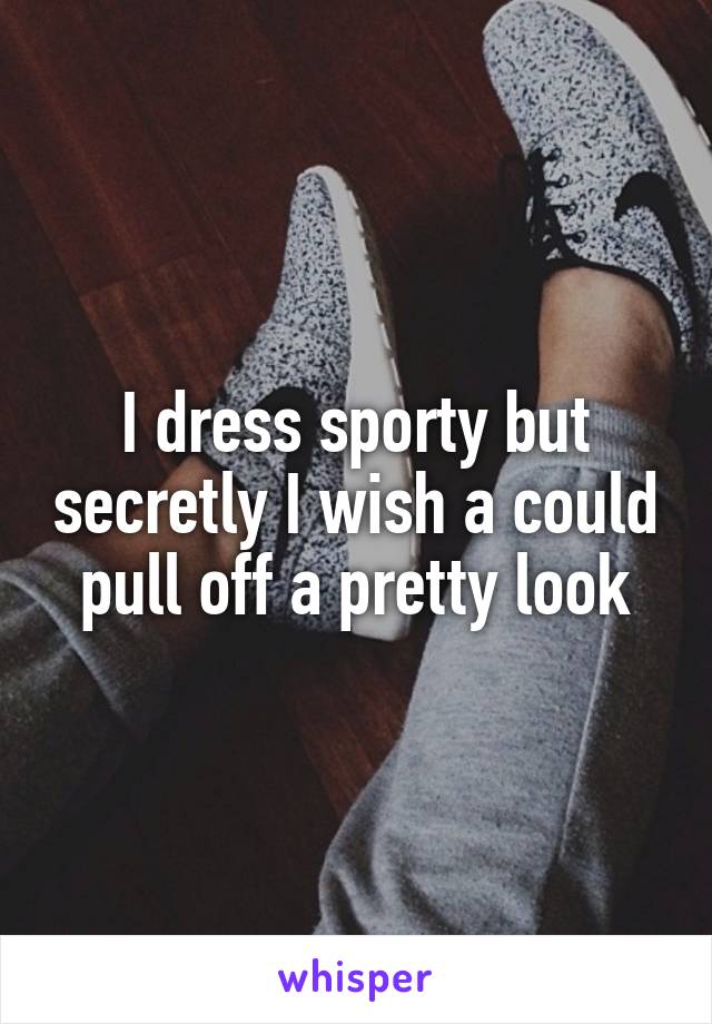 I dress sporty but secretly I wish a could pull off a pretty look