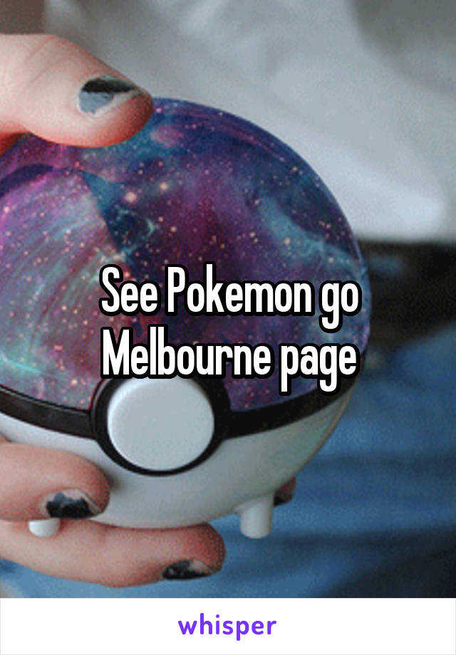 See Pokemon go Melbourne page