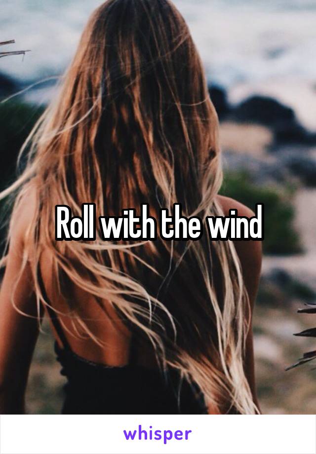 Roll with the wind