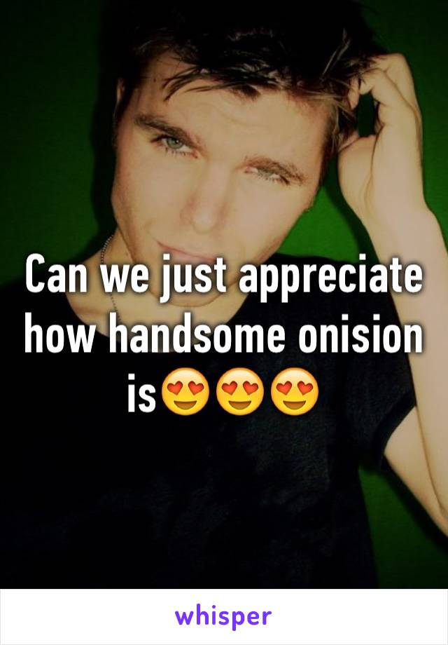 Can we just appreciate how handsome onision is😍😍😍