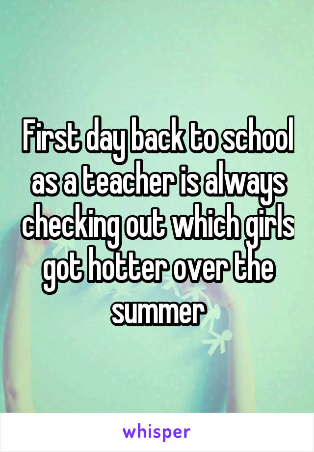 First day back to school as a teacher is always checking out which girls got hotter over the summer
