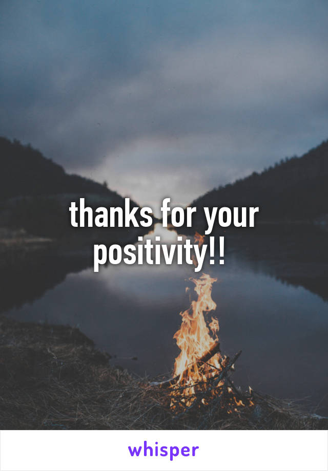 thanks for your positivity!! 