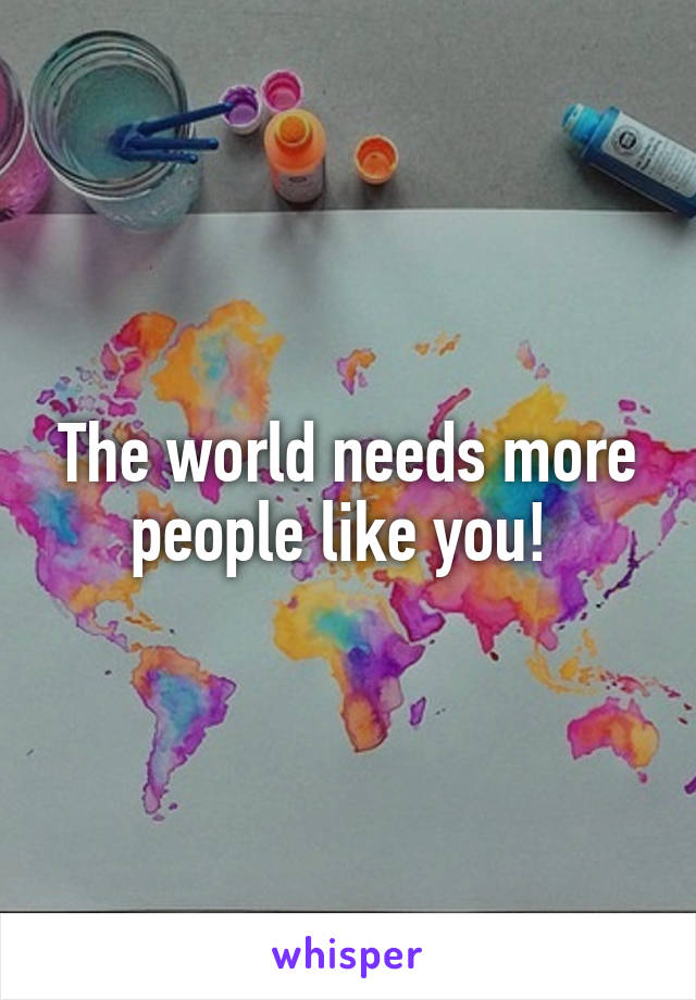 The world needs more people like you! 