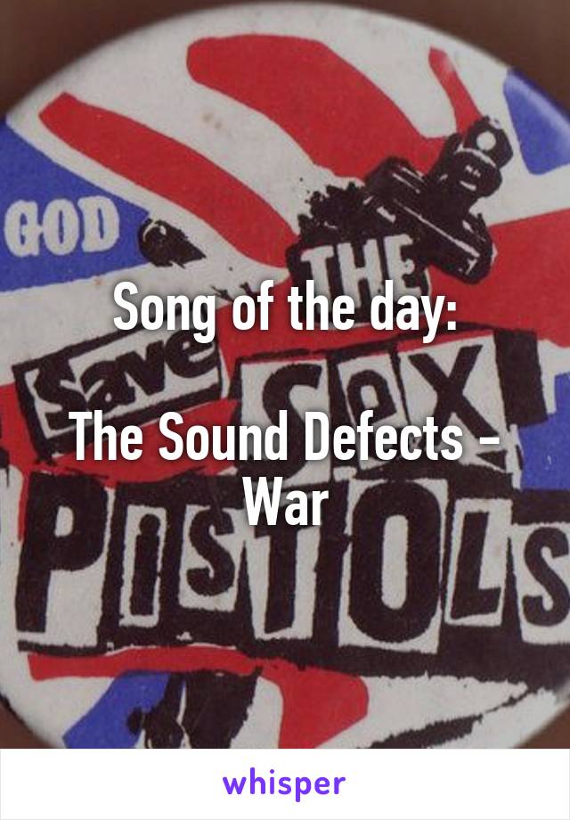 Song of the day:

The Sound Defects - War