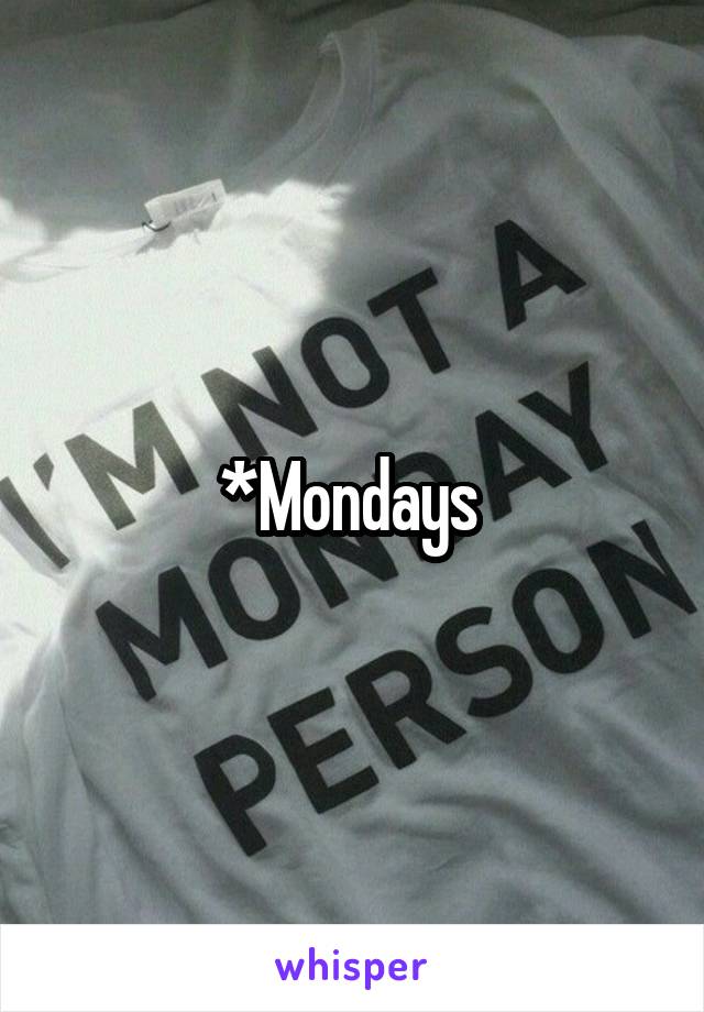 *Mondays 