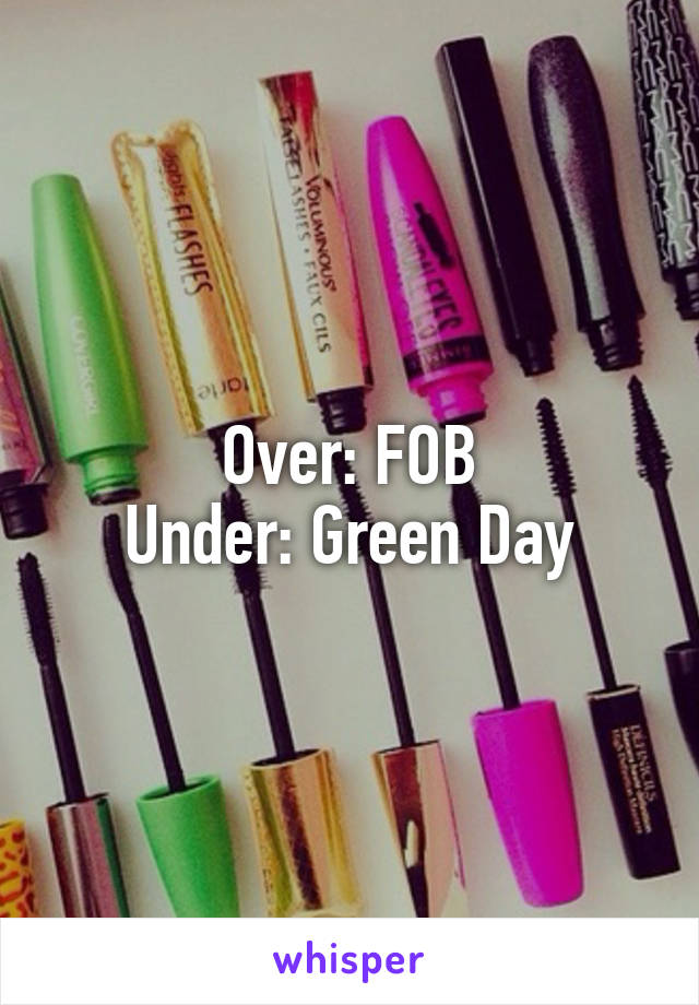 Over: FOB
Under: Green Day