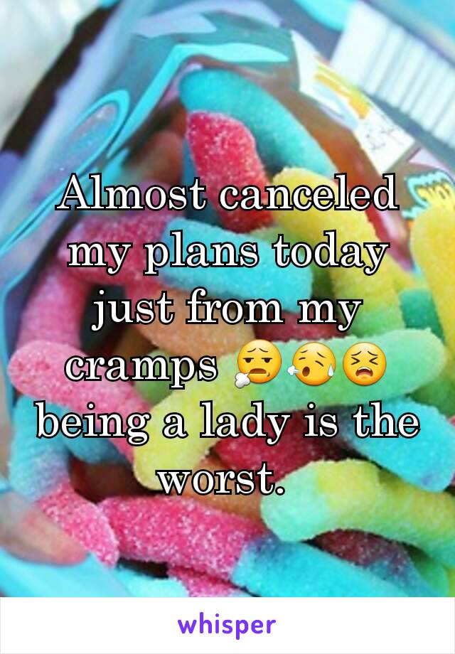 Almost canceled my plans today just from my cramps 😧😥😣  being a lady is the worst. 