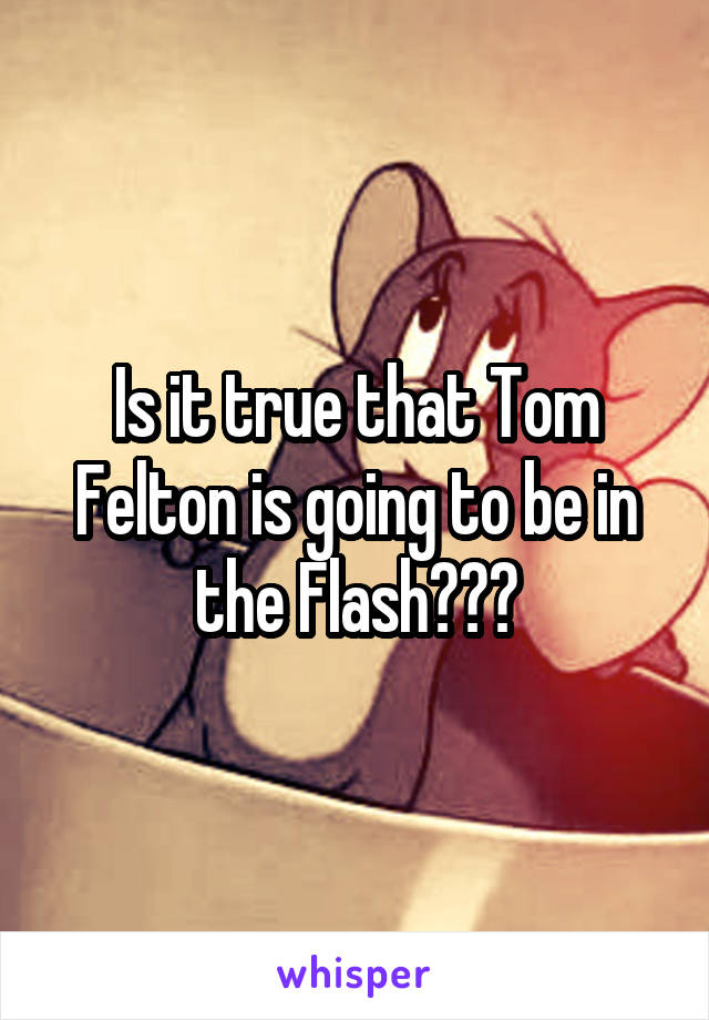 Is it true that Tom Felton is going to be in the Flash???