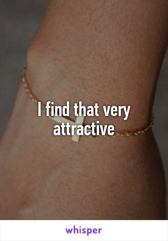 I find that very attractive