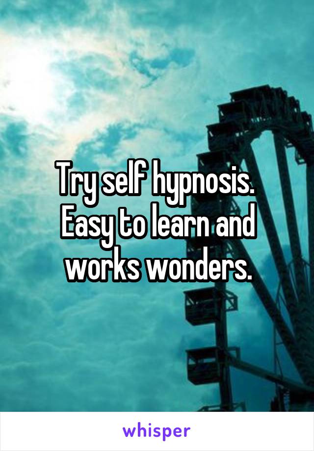 Try self hypnosis. 
Easy to learn and works wonders.