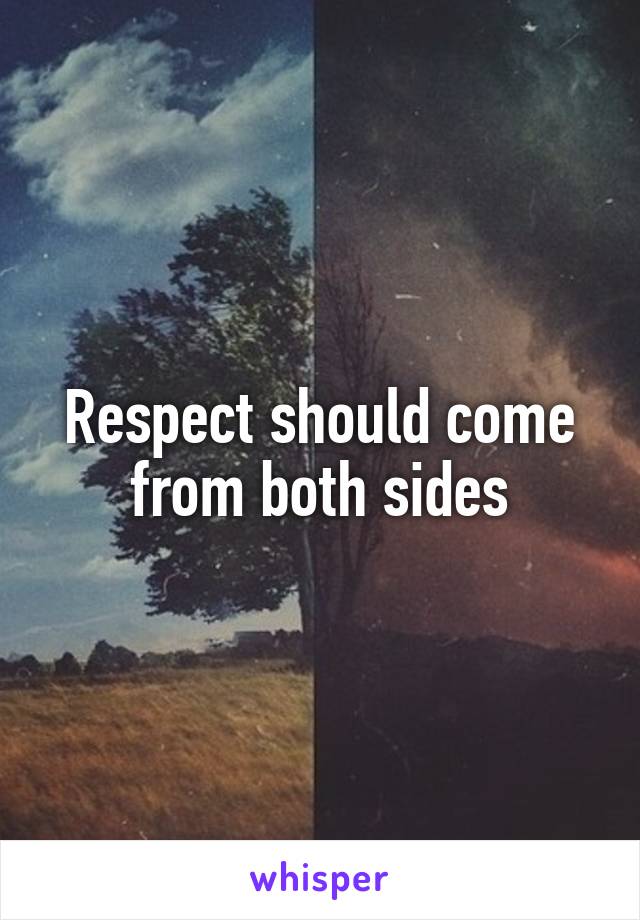 Respect should come from both sides