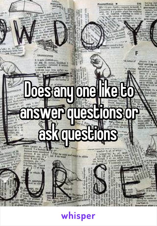 Does any one like to answer questions or ask questions 