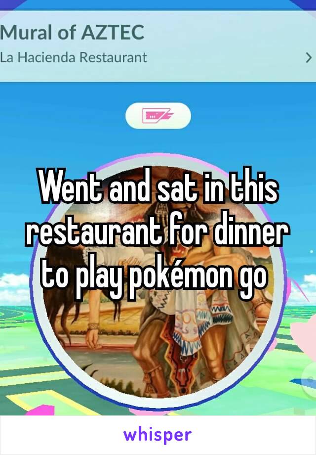 Went and sat in this restaurant for dinner to play pokémon go 