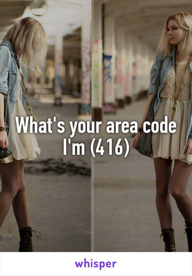 What's your area code
I'm (416)