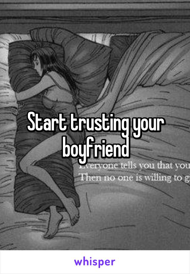 Start trusting your boyfriend