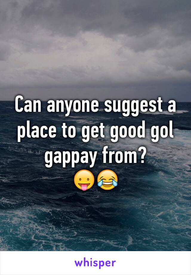 Can anyone suggest a place to get good gol gappay from?
😛😂