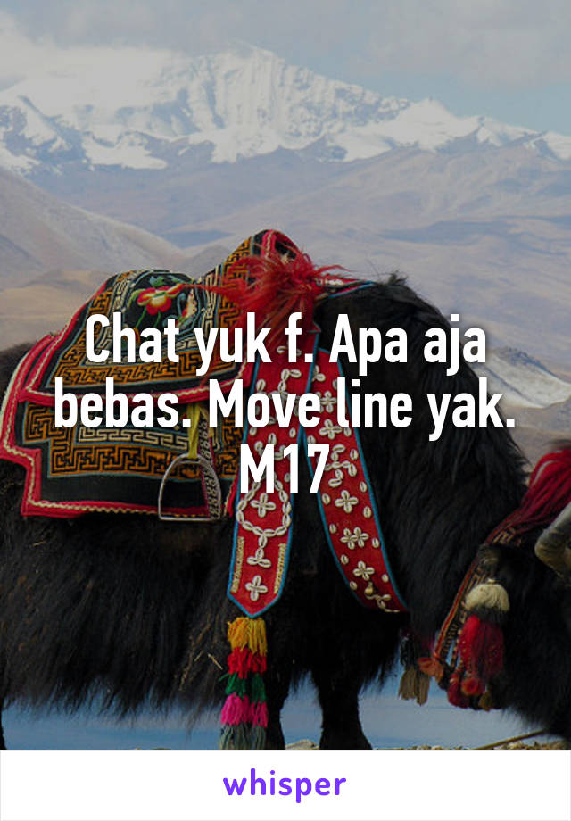 Chat yuk f. Apa aja bebas. Move line yak. M17