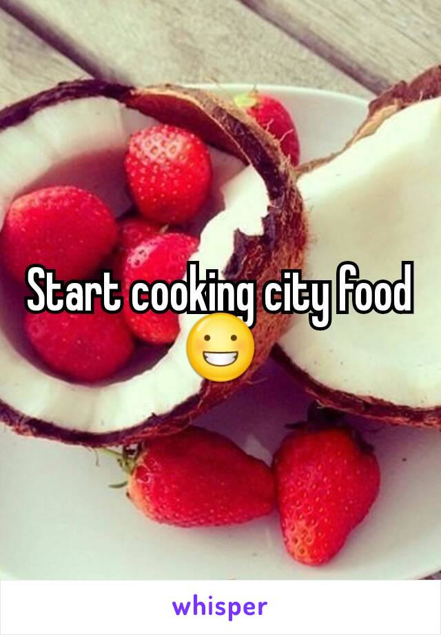 Start cooking city food
😀