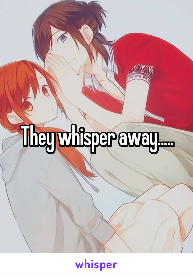 They whisper away.....